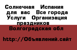 Солнечная   Испания....для  вас - Все города Услуги » Организация праздников   . Волгоградская обл.